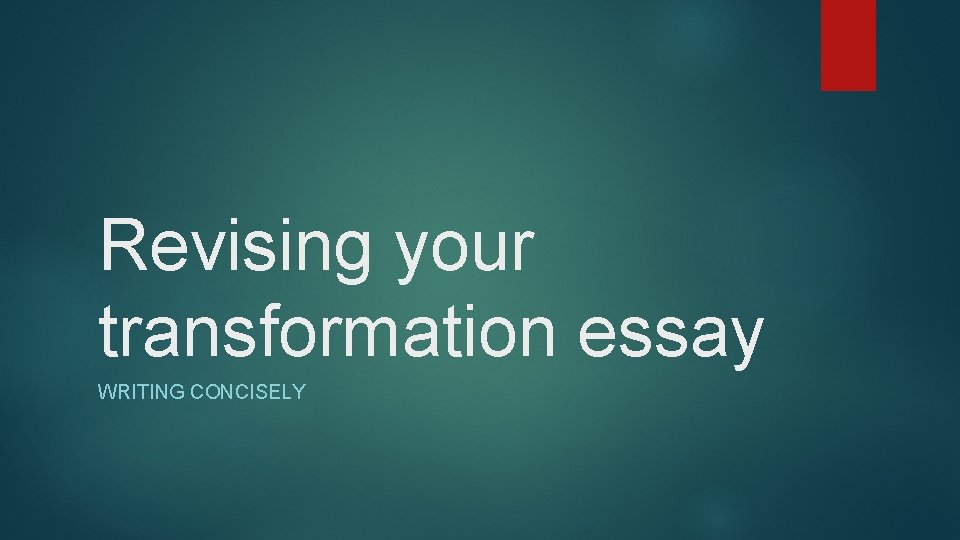 Revising your transformation essay WRITING CONCISELY 