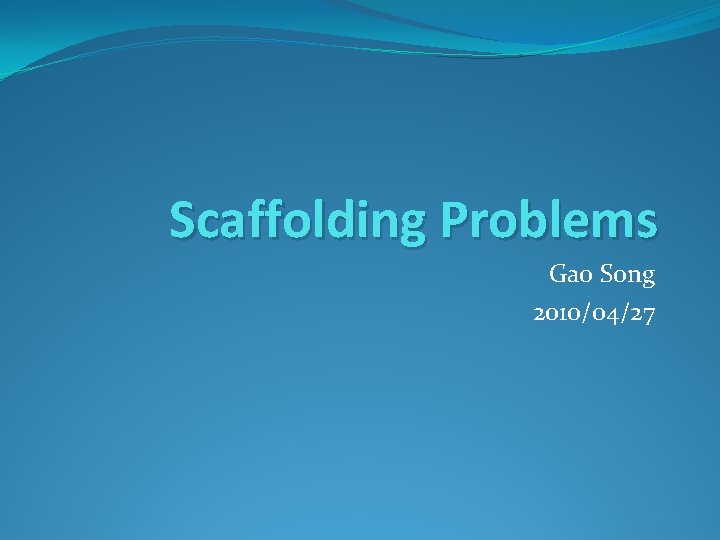 Scaffolding Problems Gao Song 2010/04/27 