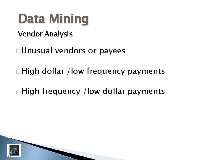 Data Mining Vendor Analysis � Unusual vendors or payees � High dollar /low frequency