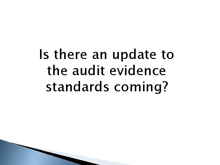 Is there an update to the audit evidence standards coming? 