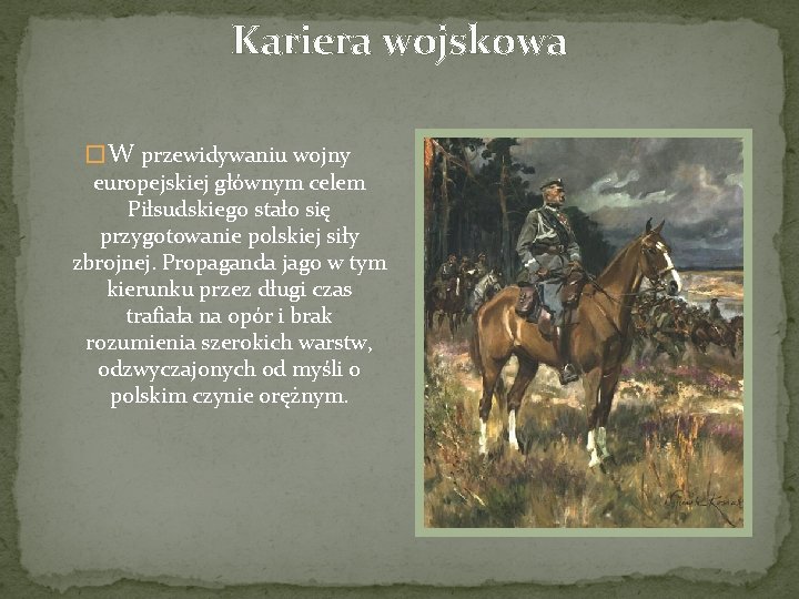 Kariera wojskowa � W przewidywaniu wojny europejskiej głównym celem Piłsudskiego stało się przygotowanie polskiej