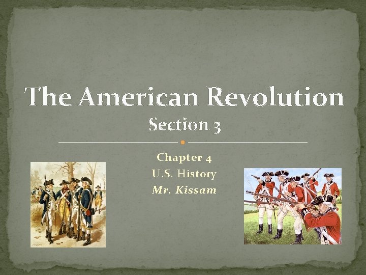The American Revolution Section 3 Chapter 4 U. S. History Mr. Kissam 