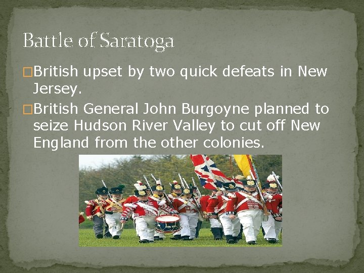 Battle of Saratoga �British upset by two quick defeats in New Jersey. �British General