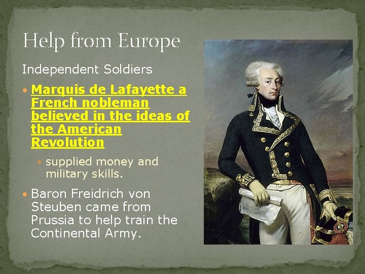 Help from Europe Independent Soldiers • Marquis de Lafayette a French nobleman believed in