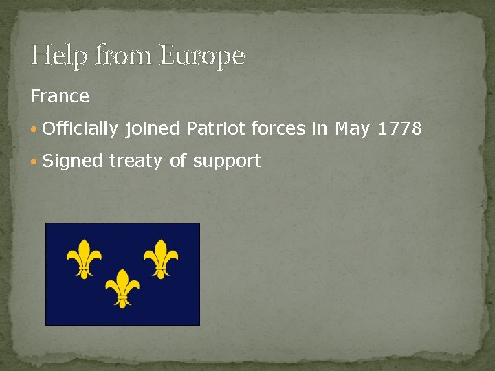 Help from Europe France • Officially joined Patriot forces in May 1778 • Signed