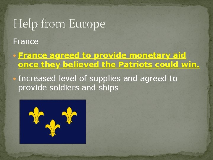 Help from Europe France • France agreed to provide monetary aid once they believed