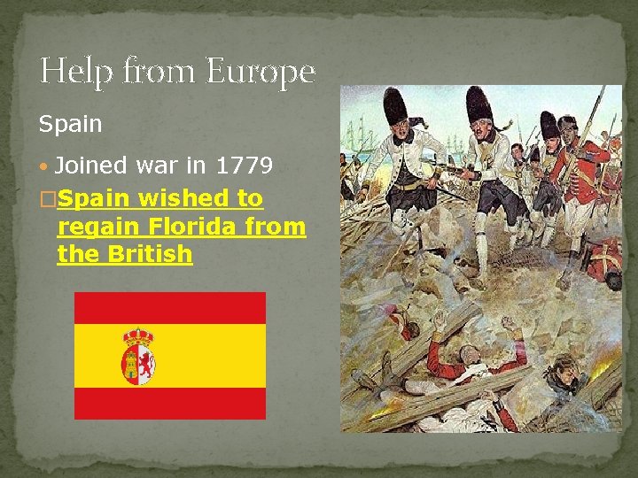 Help from Europe Spain • Joined war in 1779 �Spain wished to regain Florida