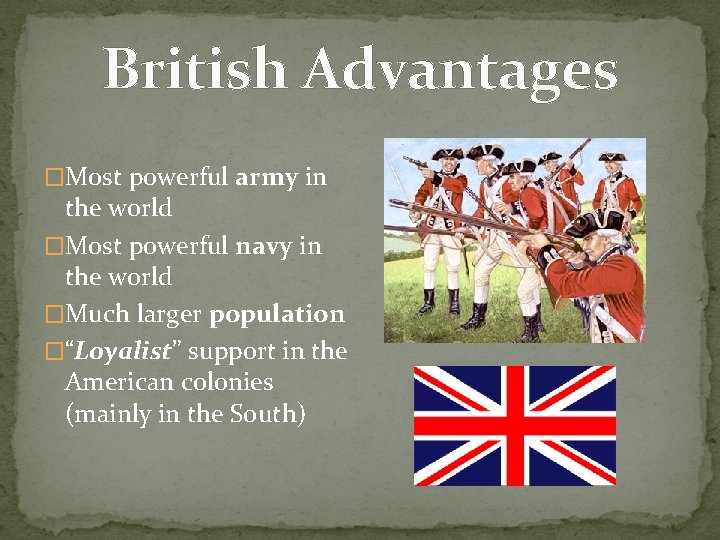 British Advantages �Most powerful army in the world �Most powerful navy in the world