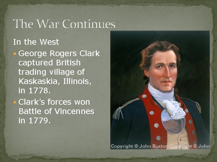 The War Continues In the West • George Rogers Clark captured British trading village