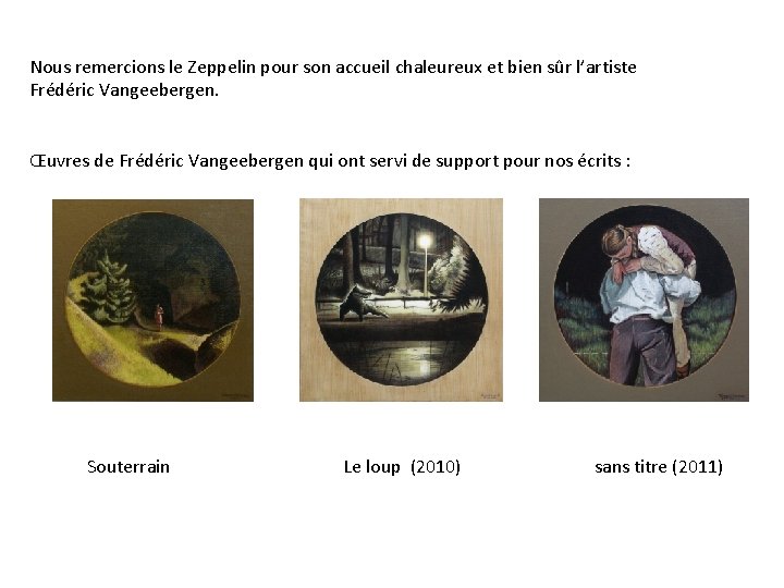 Nous remercions le Zeppelin pour son accueil chaleureux et bien sûr l’artiste Frédéric Vangeebergen.