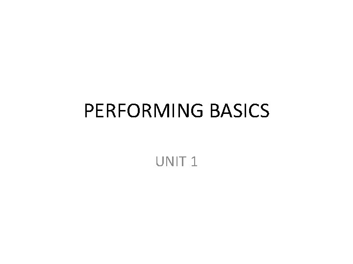 PERFORMING BASICS UNIT 1 