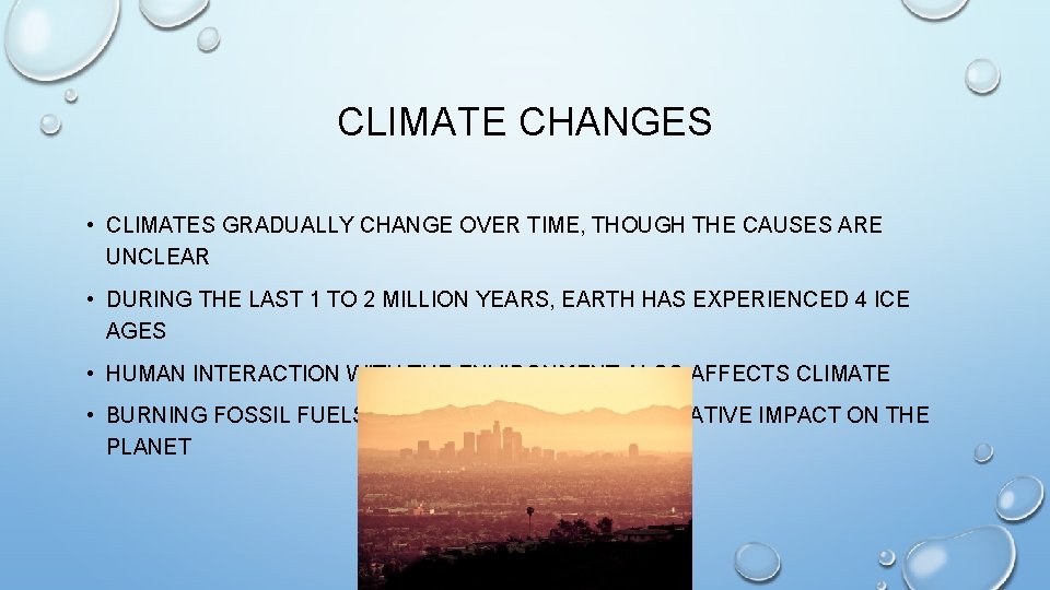 CLIMATE CHANGES • CLIMATES GRADUALLY CHANGE OVER TIME, THOUGH THE CAUSES ARE UNCLEAR •