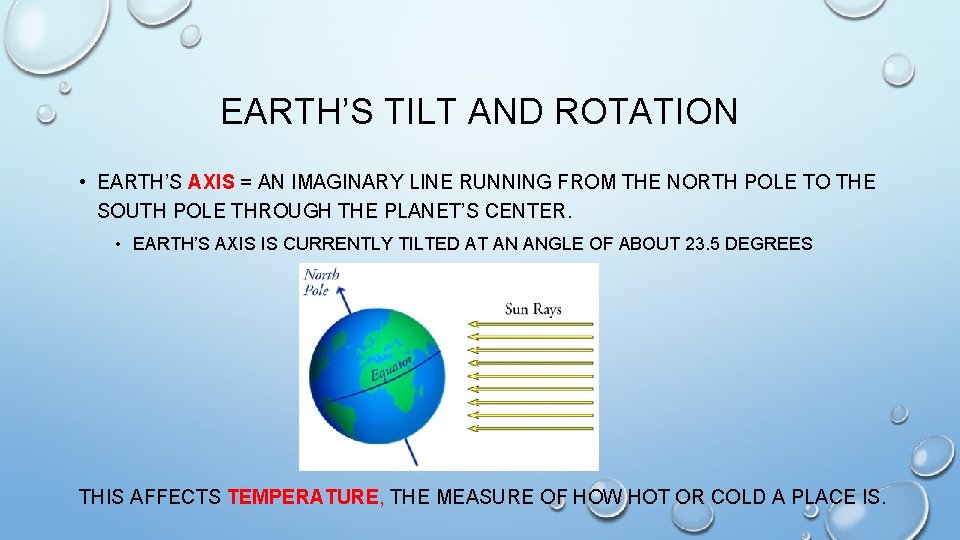 EARTH’S TILT AND ROTATION • EARTH’S AXIS = AN IMAGINARY LINE RUNNING FROM THE