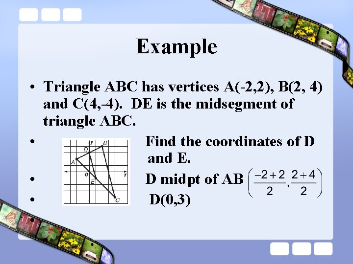 Example • Triangle ABC has vertices A(-2, 2), B(2, 4) and C(4, -4). DE