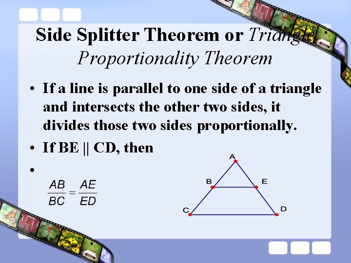 Side Splitter Theorem or Triangle Proportionality Theorem • If a line is parallel to