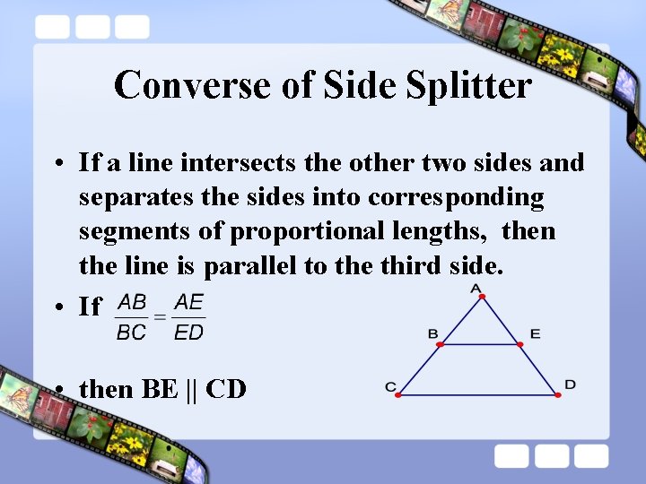 Converse of Side Splitter • If a line intersects the other two sides and