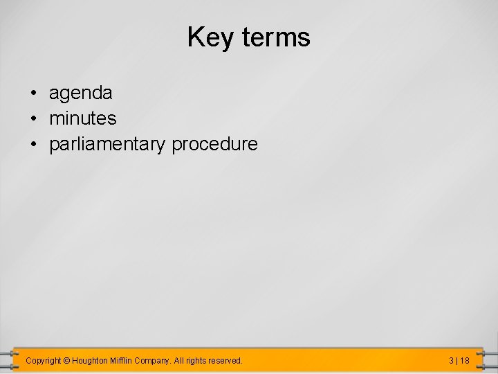 Key terms • agenda • minutes • parliamentary procedure Copyright © Houghton Mifflin Company.