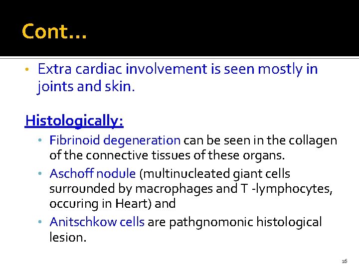 Cont… • Extra cardiac involvement is seen mostly in joints and skin. Histologically: •