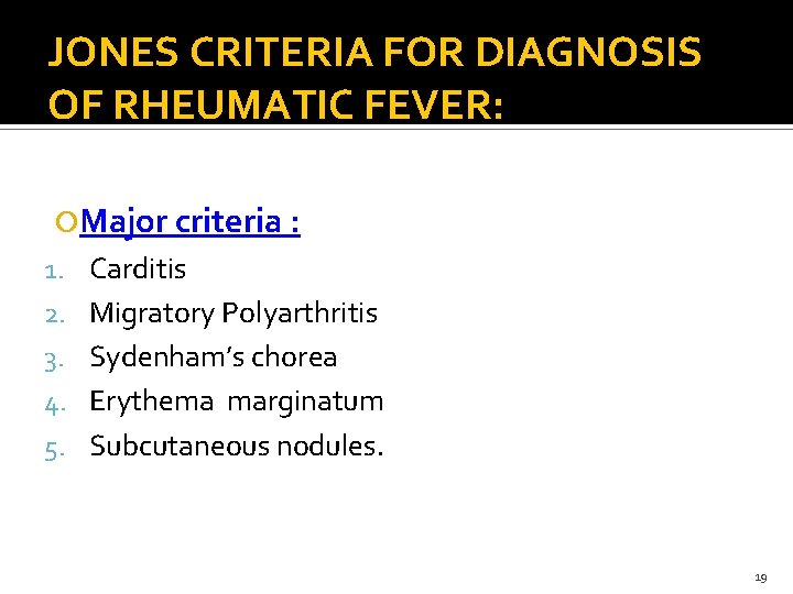 JONES CRITERIA FOR DIAGNOSIS OF RHEUMATIC FEVER: Major criteria : 1. Carditis 2. Migratory