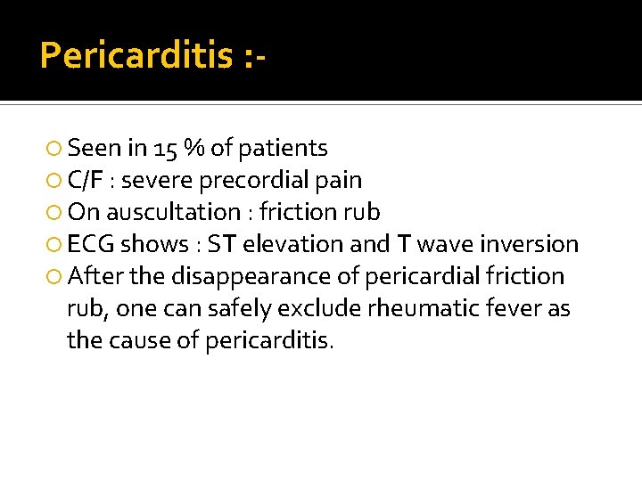 Pericarditis : Seen in 15 % of patients C/F : severe precordial pain On