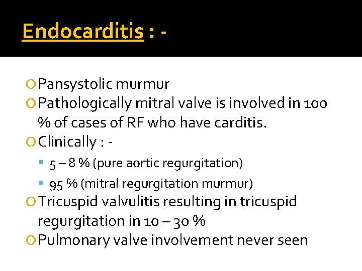 Endocarditis : Pansystolic murmur Pathologically mitral valve is involved in 100 % of cases