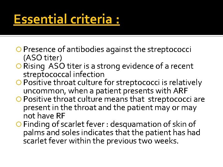 Essential criteria : Presence of antibodies against the streptococci (ASO titer) Rising ASO titer