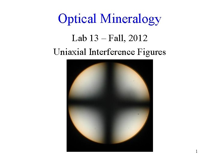 Optical Mineralogy Lab 13 – Fall, 2012 Uniaxial Interference Figures 1 