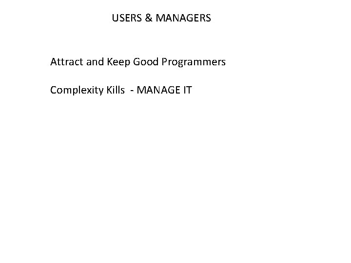 USERS & MANAGERS Attract and Keep Good Programmers Complexity Kills - MANAGE IT 