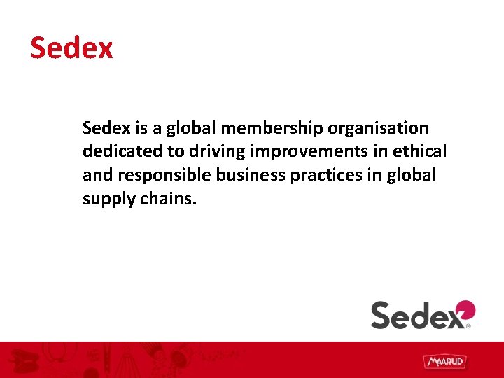 Sedex is a global membership organisation dedicated to driving improvements in ethical and responsible