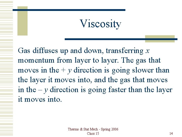 Viscosity Gas diffuses up and down, transferring x momentum from layer to layer. The