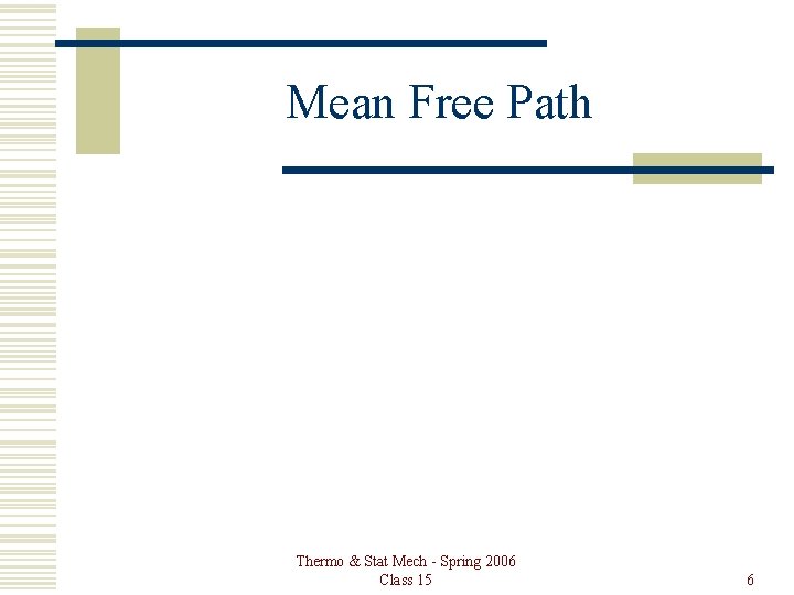 Mean Free Path Thermo & Stat Mech - Spring 2006 Class 15 6 