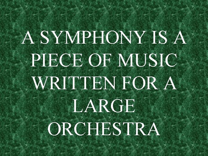 A SYMPHONY IS A PIECE OF MUSIC WRITTEN FOR A LARGE ORCHESTRA 