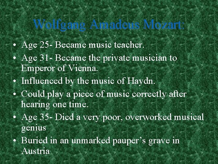 Wolfgang Amadeus Mozart: • Age 25 - Became music teacher. • Age 31 -