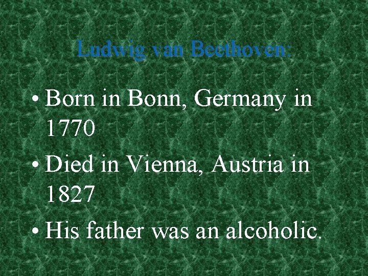 Ludwig van Beethoven: • Born in Bonn, Germany in 1770 • Died in Vienna,