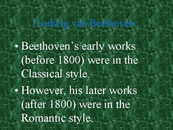 Ludwig van Beethoven: • Beethoven’s early works (before 1800) were in the Classical style.