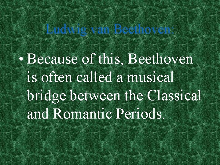 Ludwig van Beethoven: • Because of this, Beethoven is often called a musical bridge