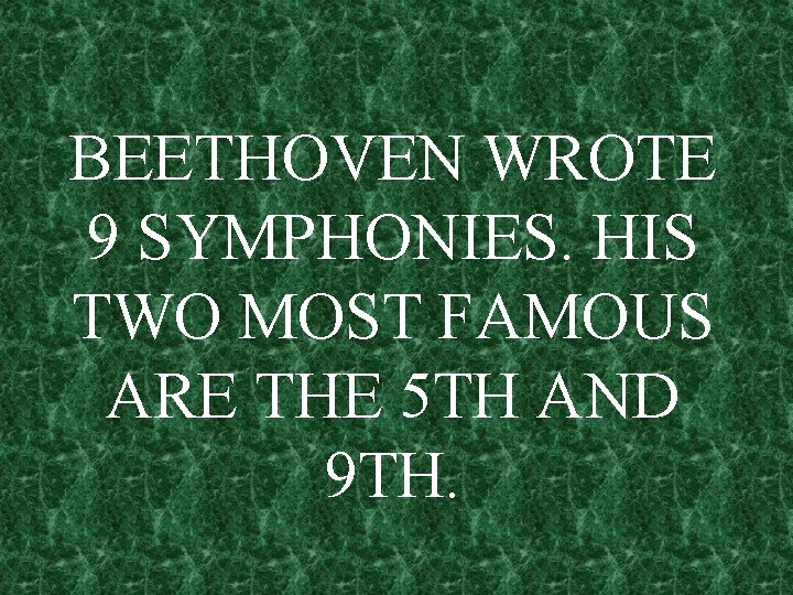 BEETHOVEN WROTE 9 SYMPHONIES. HIS TWO MOST FAMOUS ARE THE 5 TH AND 9