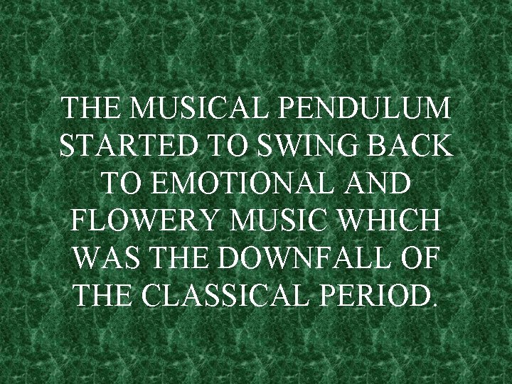 THE MUSICAL PENDULUM STARTED TO SWING BACK TO EMOTIONAL AND FLOWERY MUSIC WHICH WAS
