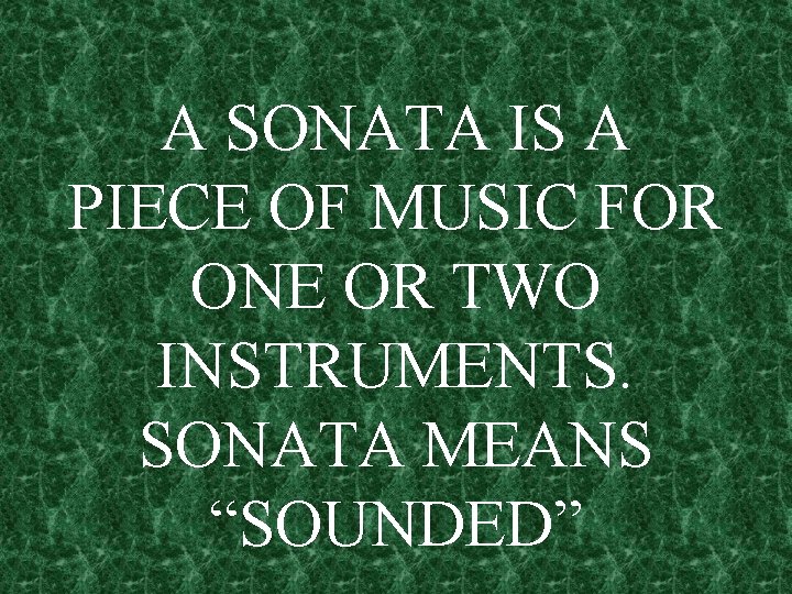 A SONATA IS A PIECE OF MUSIC FOR ONE OR TWO INSTRUMENTS. SONATA MEANS