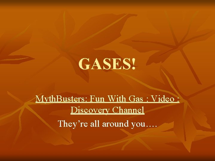 GASES! Myth. Busters: Fun With Gas : Video : Discovery Channel They’re all around