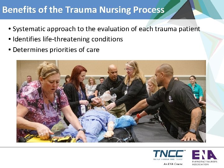 Benefits of the Trauma Nursing Process • Systematic approach to the evaluation of each