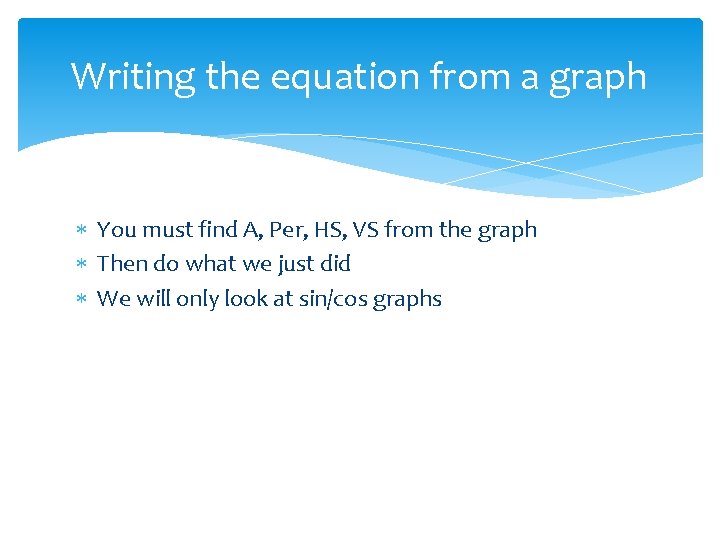 Writing the equation from a graph You must find A, Per, HS, VS from
