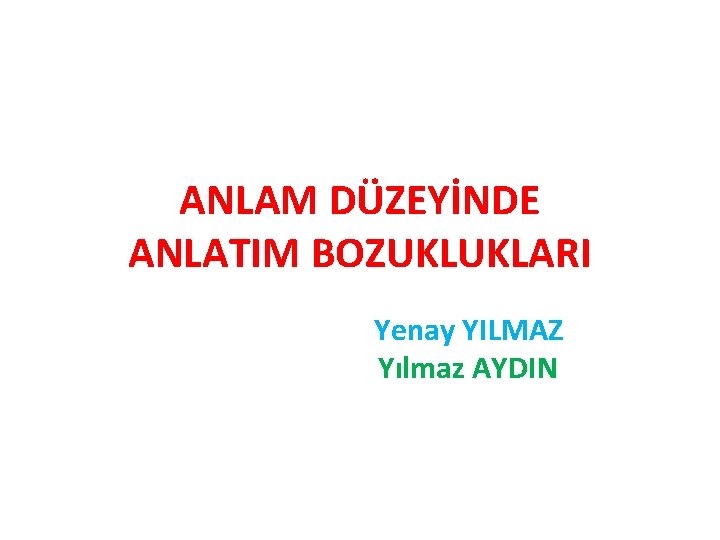 ANLAM DÜZEYİNDE ANLATIM BOZUKLUKLARI Yenay YILMAZ Yılmaz AYDIN 