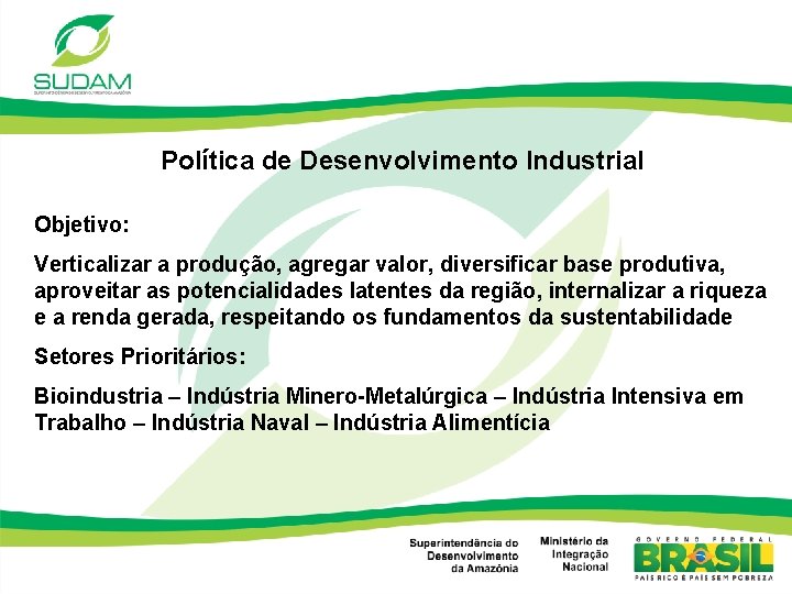 Política de Desenvolvimento Industrial Objetivo: Verticalizar a produção, agregar valor, diversificar base produtiva, aproveitar