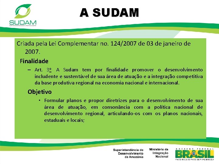 A SUDAM Criada pela Lei Complementar no. 124/2007 de 03 de janeiro de 2007.