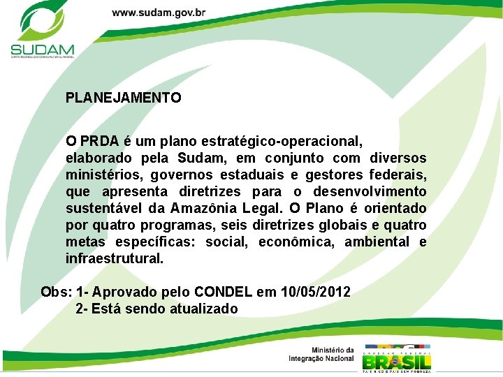 PLANEJAMENTO O PRDA é um plano estratégico-operacional, elaborado pela Sudam, em conjunto com diversos