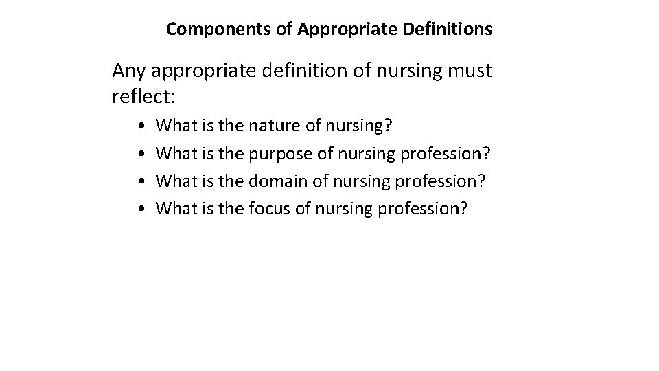 Components of Appropriate Definitions Any appropriate definition of nursing must reflect: • • What