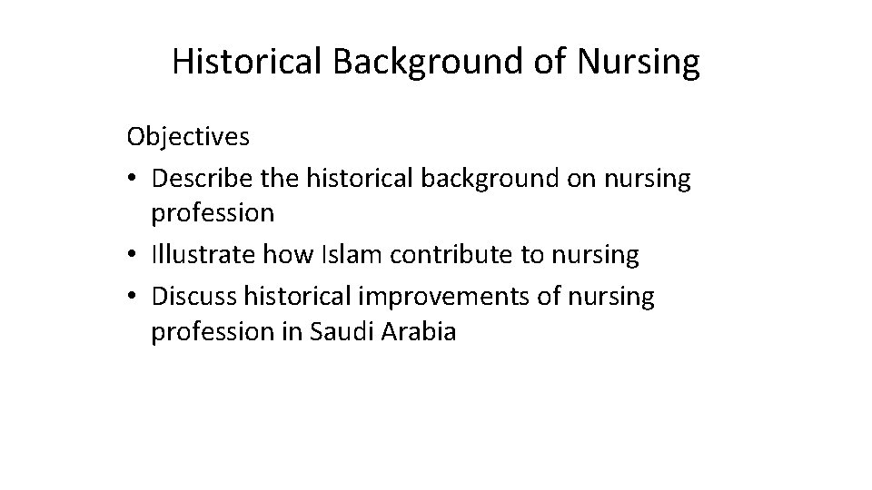 Historical Background of Nursing Objectives • Describe the historical background on nursing profession •
