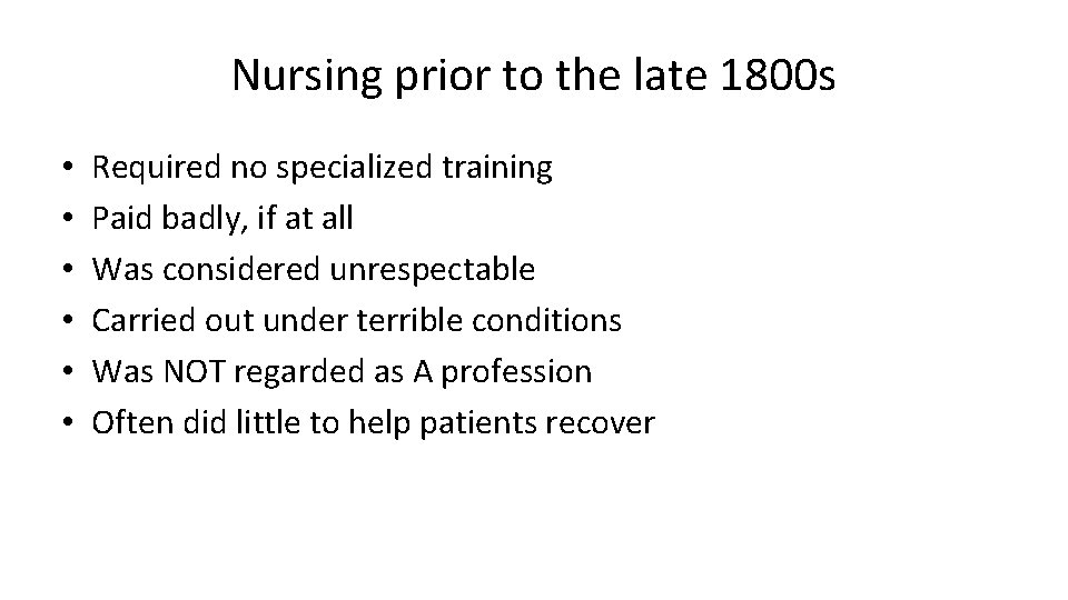 Nursing prior to the late 1800 s • • • Required no specialized training