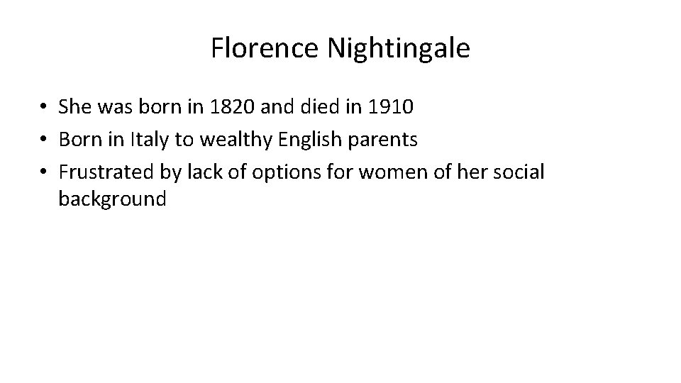 Florence Nightingale • She was born in 1820 and died in 1910 • Born